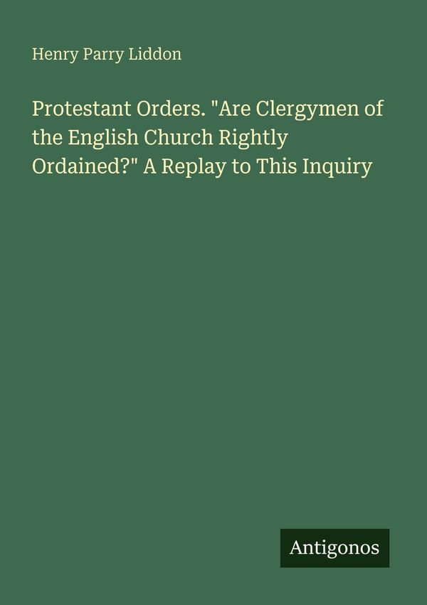 Protestant Orders. "Are Clergymen of the English Church Rightly Ord...