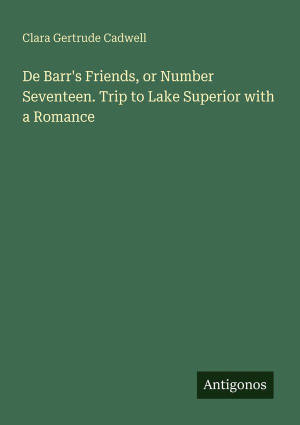 De Barrs Friends, or Number Seventeen. Trip to Lake Superior with ...