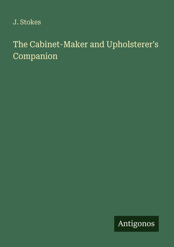 The Cabinet-Maker and Upholsterers Companion - J. Stokes (Buch)