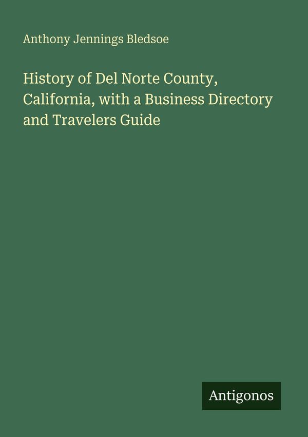 History of Del Norte County, California, with a Business Directory ...