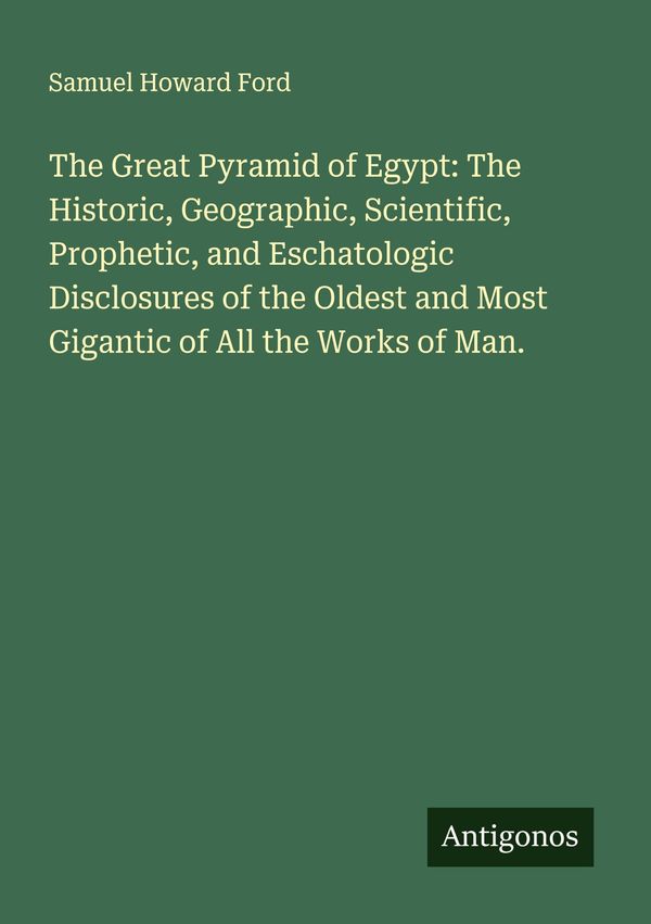 The Great Pyramid of Egypt: The Historic, Geographic, Scientific, P...