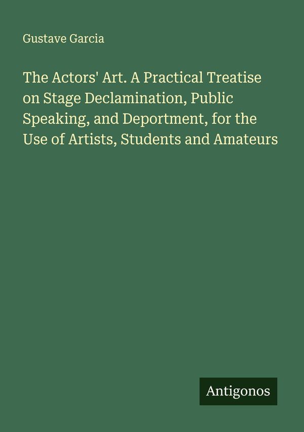 The Actors Art. A Practical Treatise on Stage Declamination, Publi...