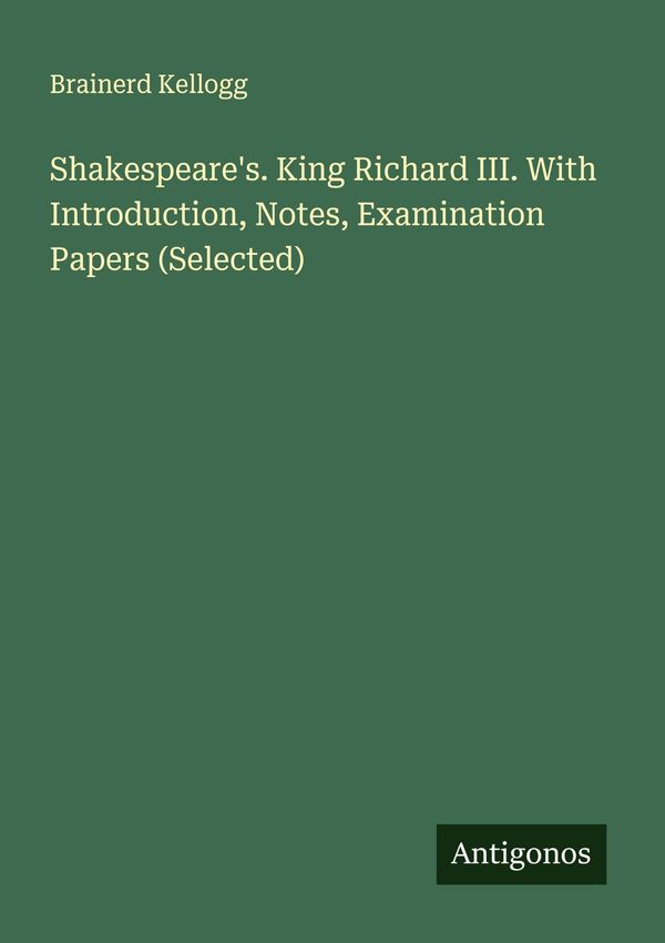 Shakespeares. King Richard III. With Introduction, Notes, Examinat...