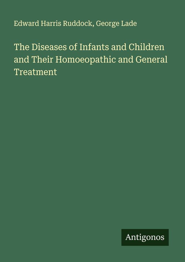 The Diseases of Infants and Children and Their Homoeopathic and Gen...