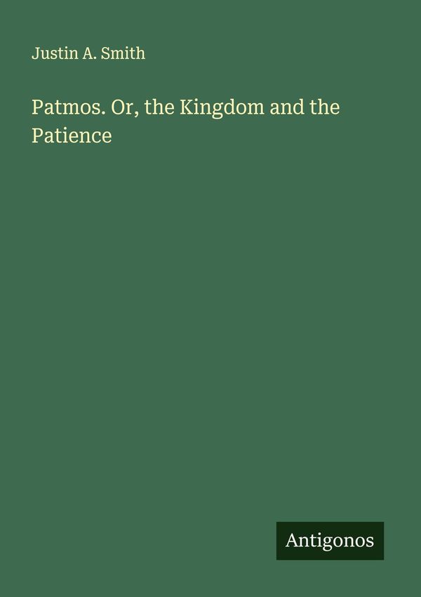 Patmos. Or, the Kingdom and the Patience - Justin A. Smith (Buch)