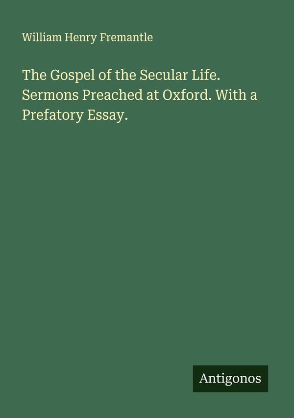 The Gospel of the Secular Life. Sermons Preached at Oxford. With a ...