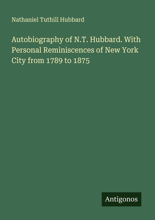 Autobiography of N.T. Hubbard. With Personal Reminiscences of New Y...