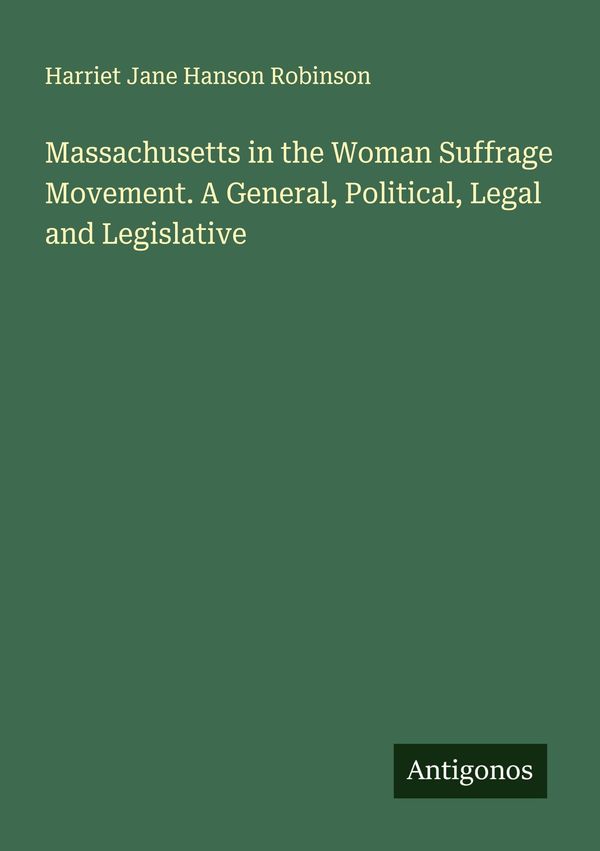 Massachusetts in the Woman Suffrage Movement. A General, Political,...
