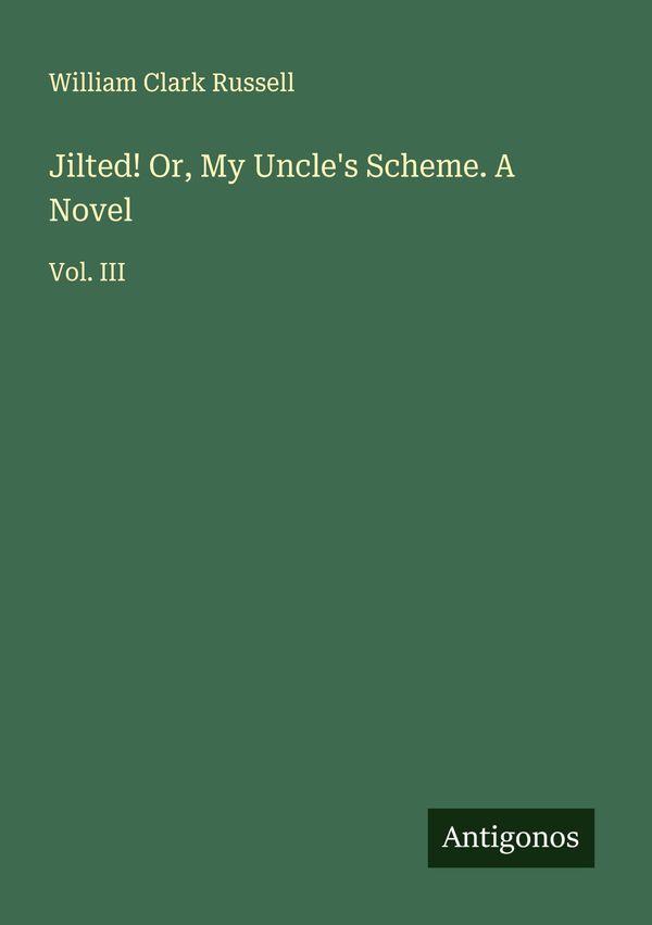 Jilted! Or, My Uncles Scheme. A Novel - William Clark Russell (Buch)