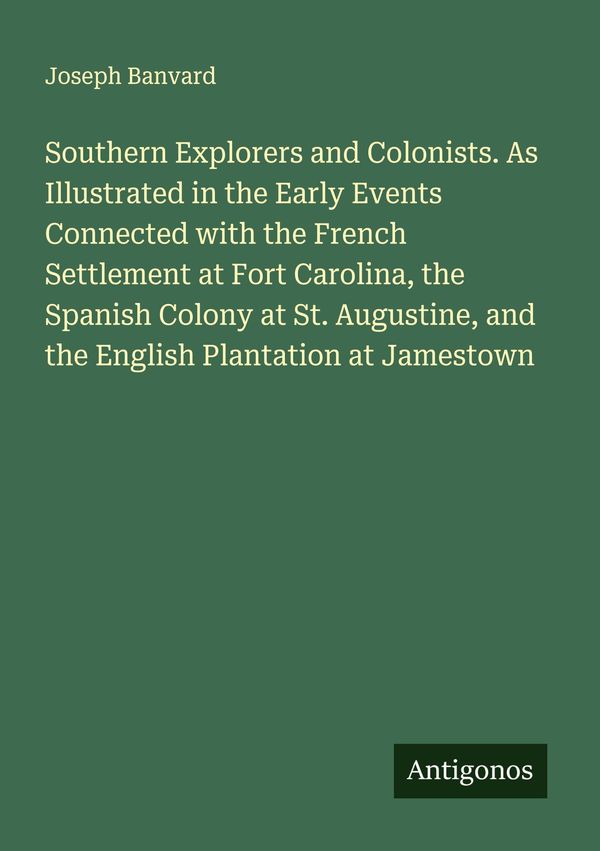 Southern Explorers and Colonists. As Illustrated in the Early Event...