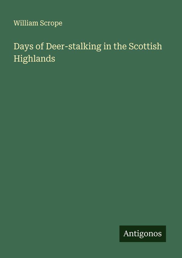 Days of Deer-stalking in the Scottish Highlands - William Scrope