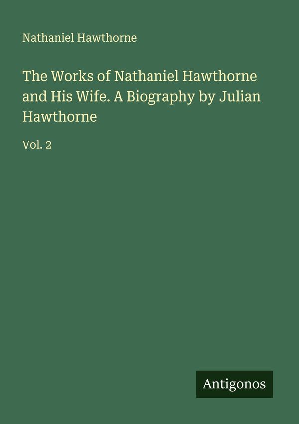 The Works of Nathaniel Hawthorne and His Wife. A Biography by Julia...