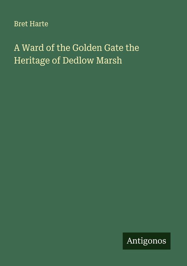 A Ward of the Golden Gate the Heritage of Dedlow Marsh - Bret Harte