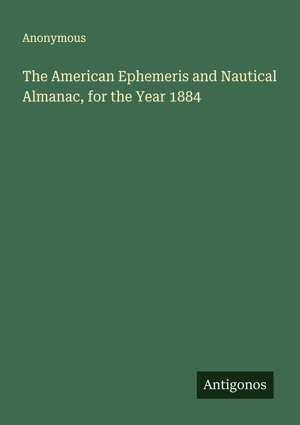 The American Ephemeris and Nautical Almanac, for the Year 1884 (Buch)