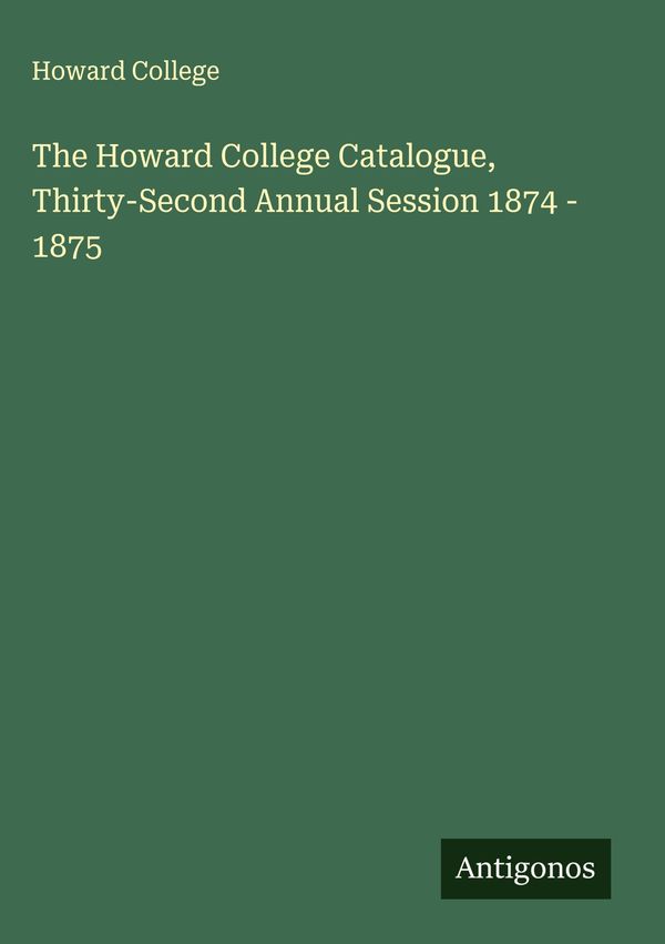 The Howard College Catalogue, Thirty-Second Annual Session 1874 - 1...