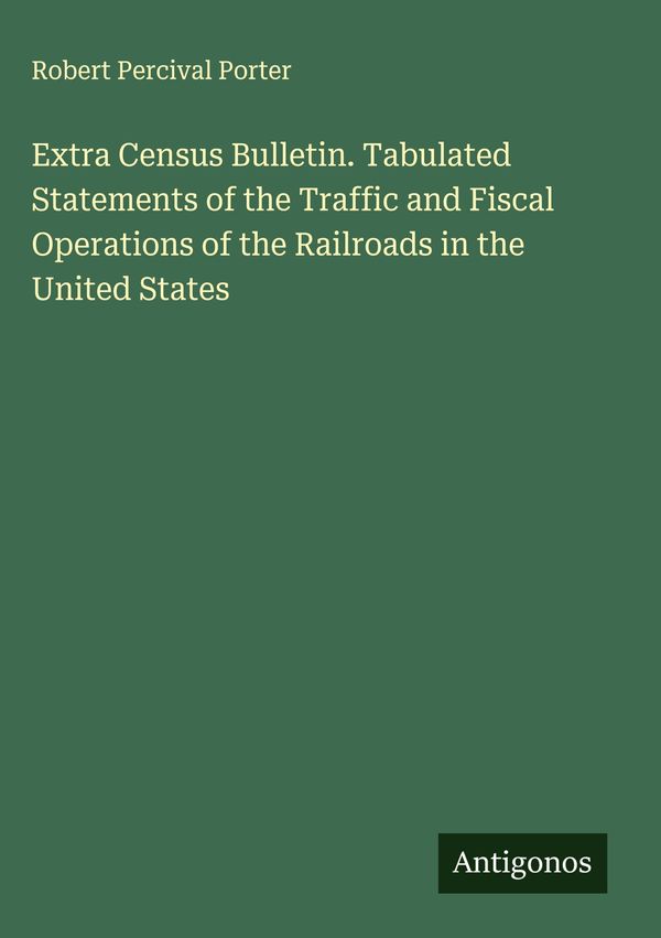 Extra Census Bulletin. Tabulated Statements of the Traffic and Fisc...