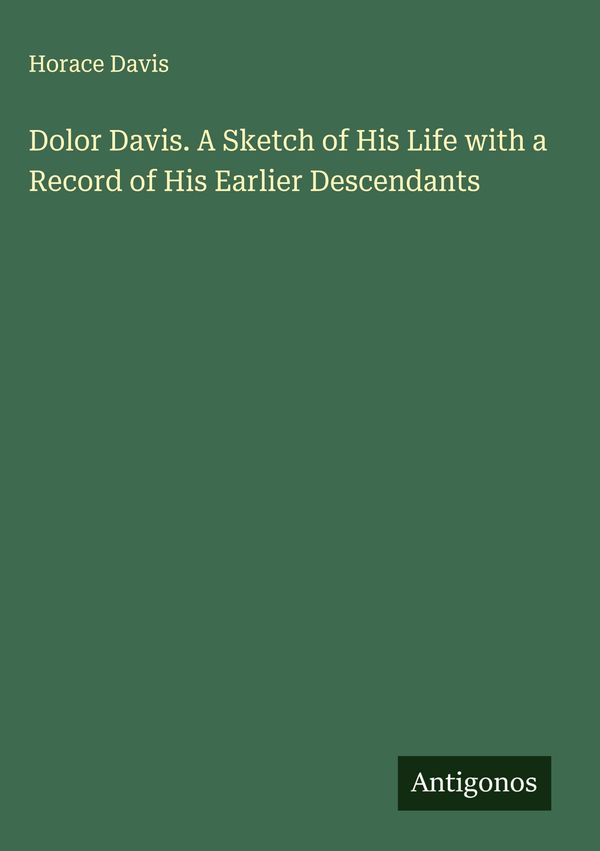 Dolor Davis. A Sketch of His Life with a Record of His Earlier Desc...