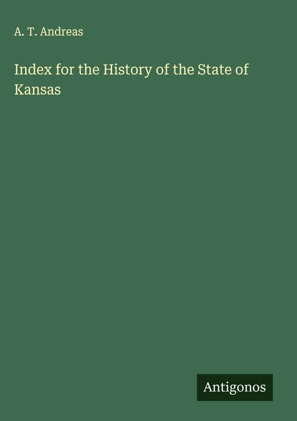 Index for the History of the State of Kansas - A. T. Andreas (Buch)