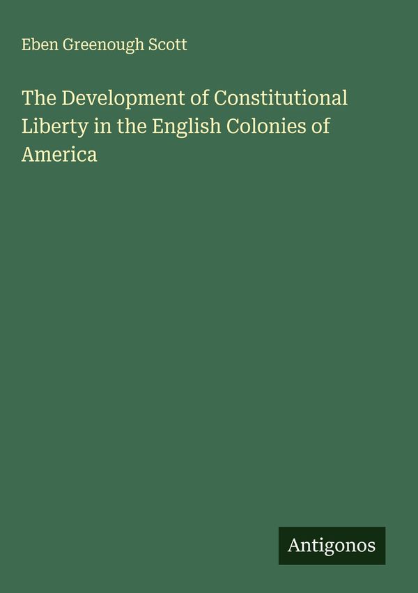 The Development of Constitutional Liberty in the English Colonies o...