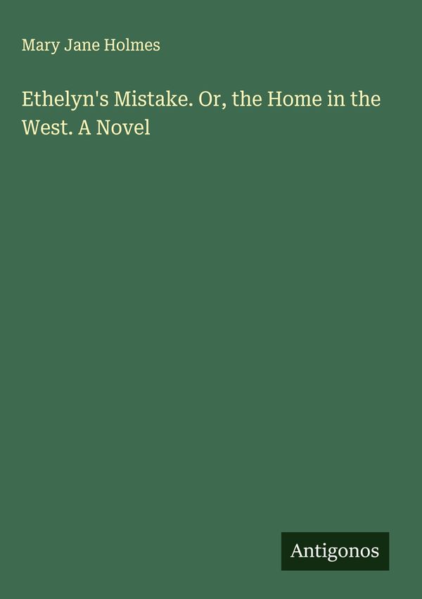 Ethelyns Mistake. Or, the Home in the West. A Novel (Buch)