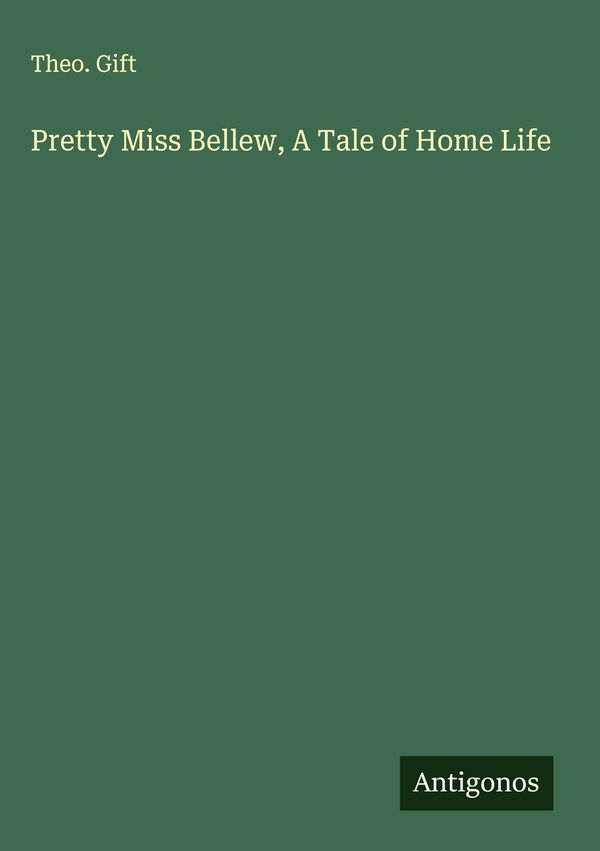 Pretty Miss Bellew, A Tale of Home Life - Theo. Gift (Buch)