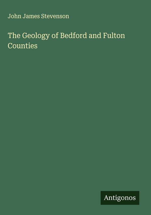 The Geology of Bedford and Fulton Counties - John James Stevenson