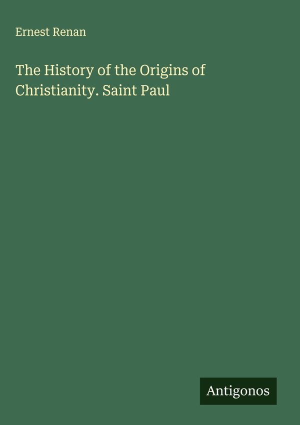 The History of the Origins of Christianity. Saint Paul - Ernest Renan