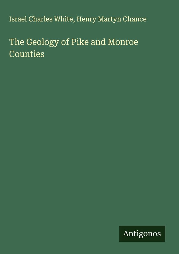 The Geology of Pike and Monroe Counties - Israel Charles White (Buch)
