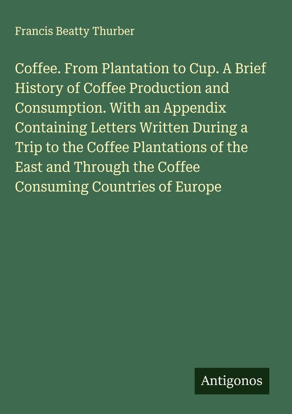 Coffee. From Plantation to Cup. A Brief History of Coffee Productio...