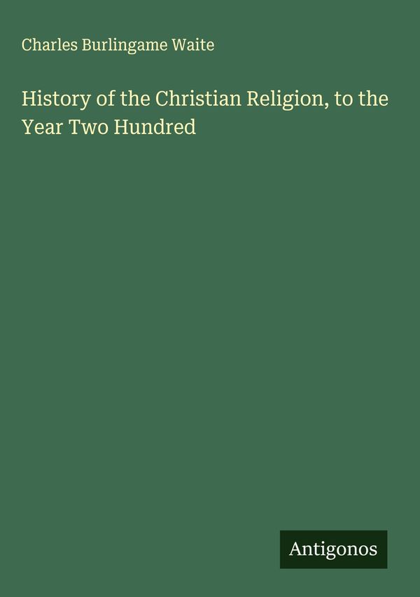 History of the Christian Religion, to the Year Two Hundred (Buch)