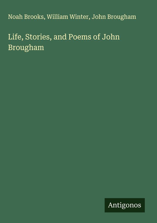 Life, Stories, and Poems of John Brougham - Noah Brooks (Buch)