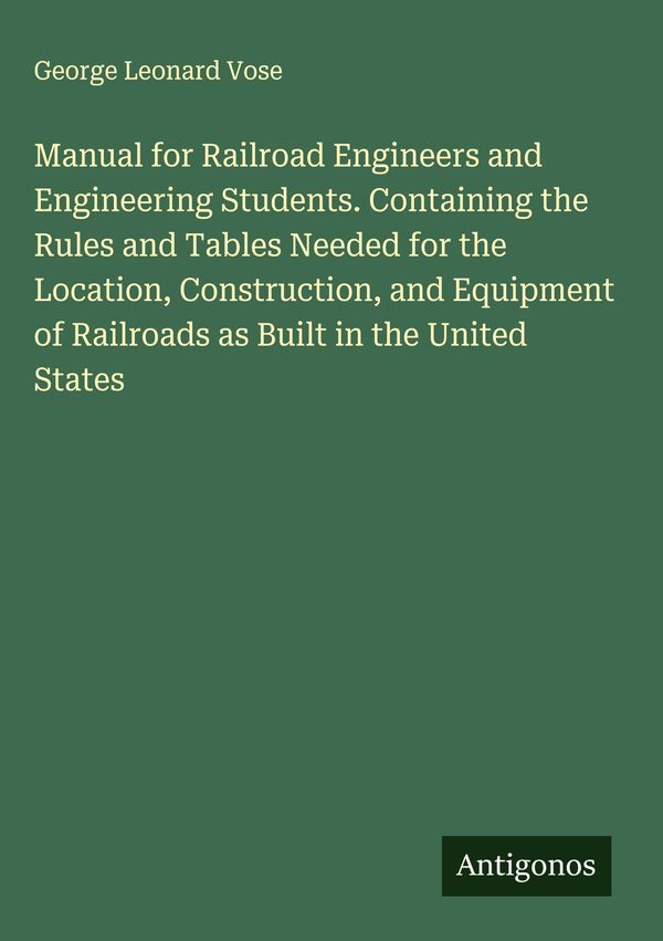Manual for Railroad Engineers and Engineering Students. Containing ...