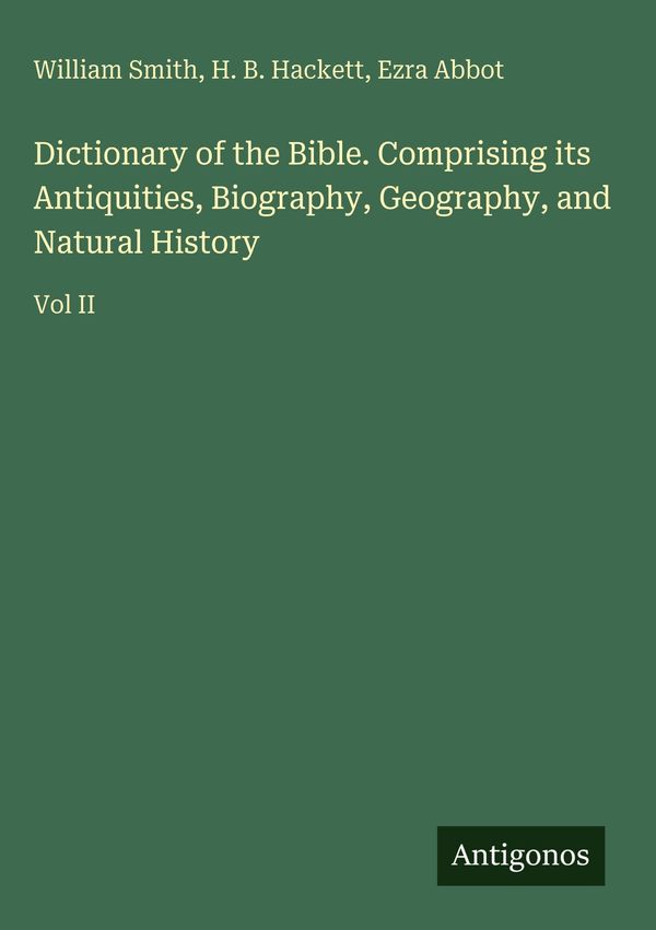 Dictionary of the Bible. Comprising its Antiquities, Biography, Geo...
