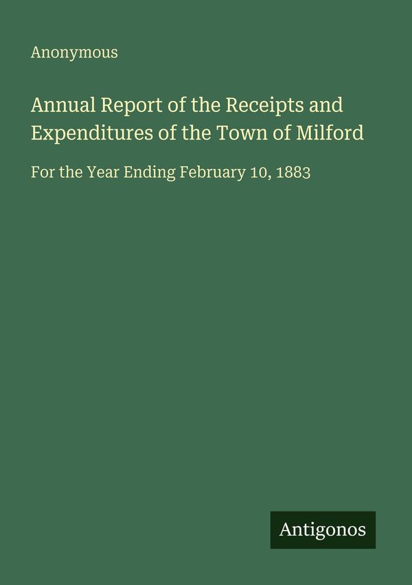 Annual Report of the Receipts and Expenditures of the Town of Milfo...