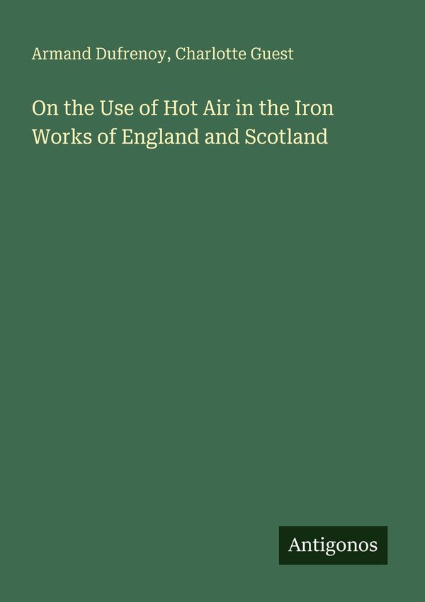 On the Use of Hot Air in the Iron Works of England and Scotland (Buch)