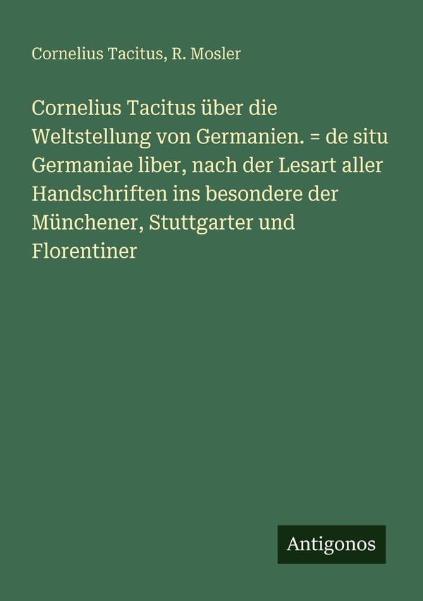 Cornelius Tacitus über die Weltstellung von Germanien. = de situ Ge...