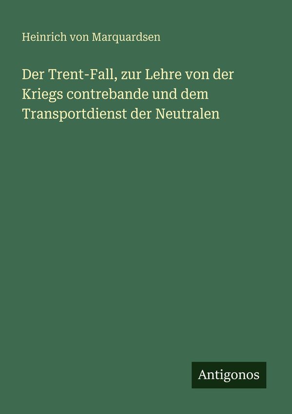 Der Trent-Fall, zur Lehre von der Kriegs contrebande und dem Transp...