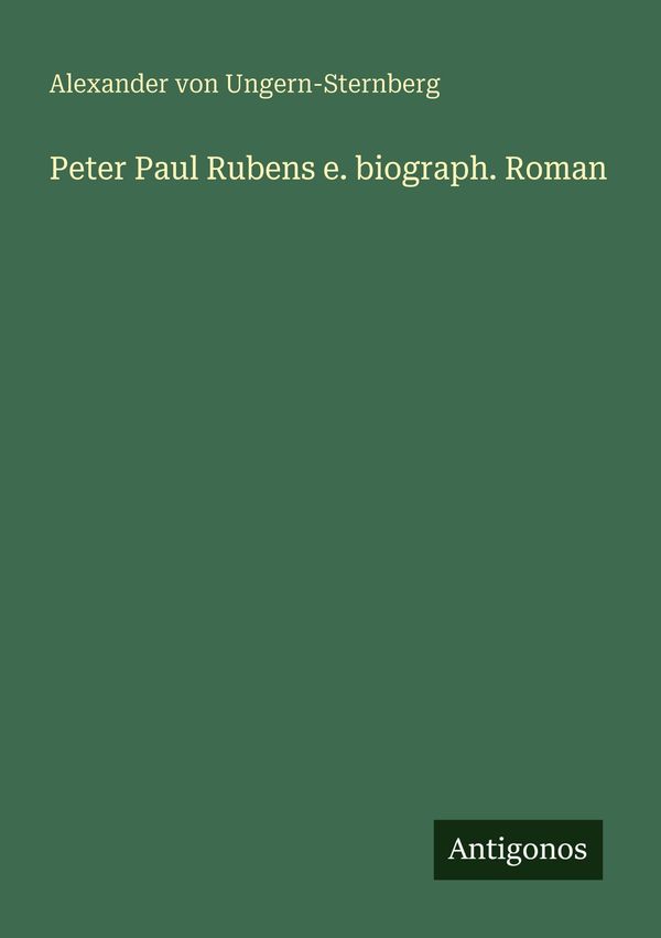 Peter Paul Rubens e. biograph. Roman - Alexander Von Ungern-Sternberg
