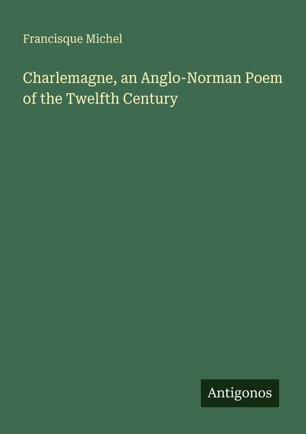 Charlemagne, an Anglo-Norman Poem of the Twelfth Century (Buch)