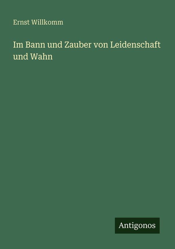 Im Bann und Zauber von Leidenschaft und Wahn - Ernst Willkomm (Buch)