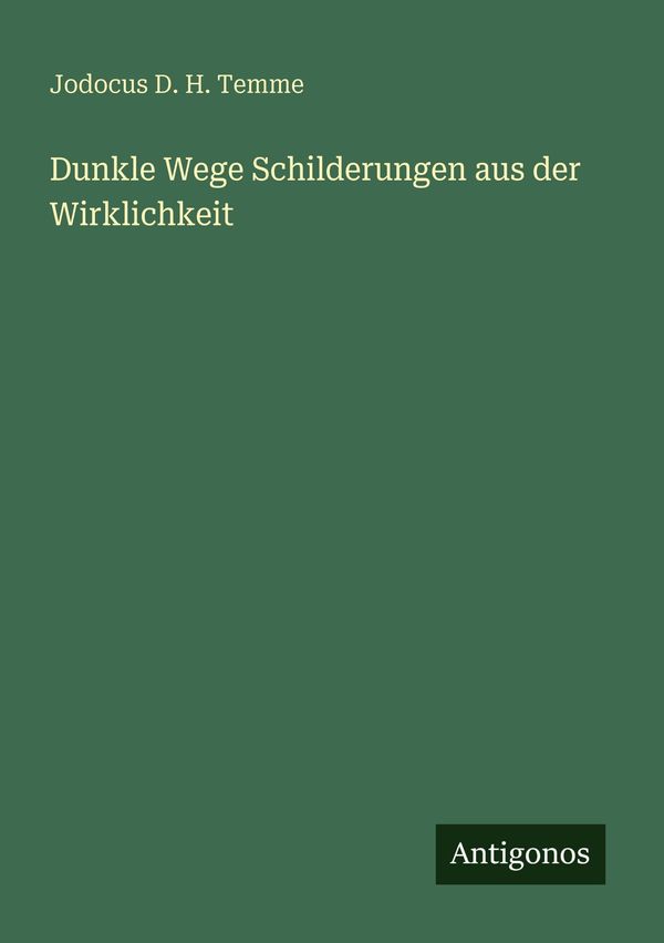 Dunkle Wege Schilderungen aus der Wirklichkeit - Jodocus D. H. Temme