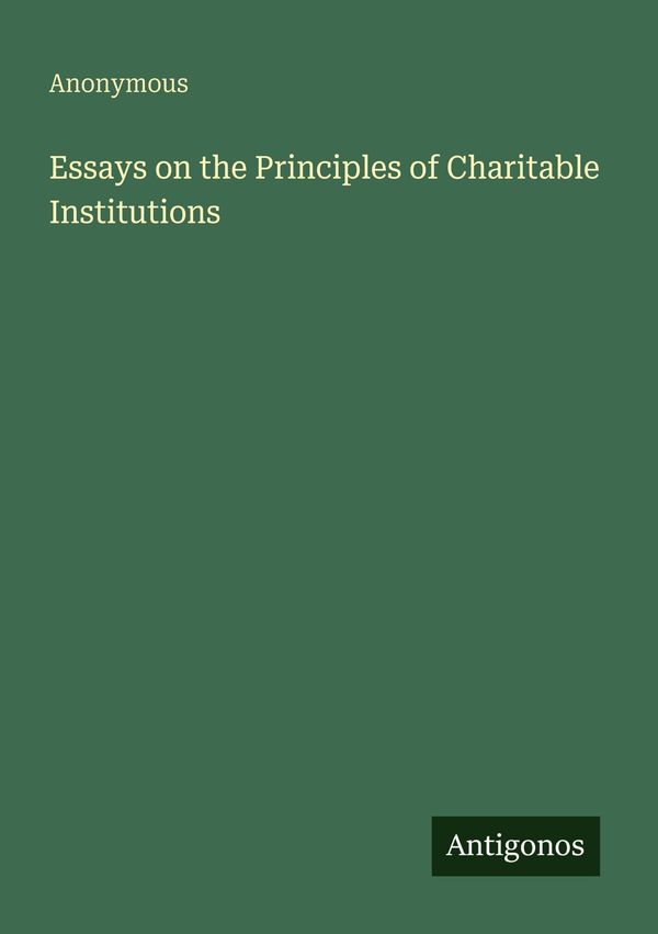 Essays on the Principles of Charitable Institutions - Anonymous (Buch)