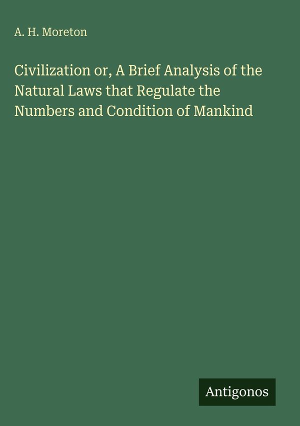 Civilization or, A Brief Analysis of the Natural Laws that Regulate...