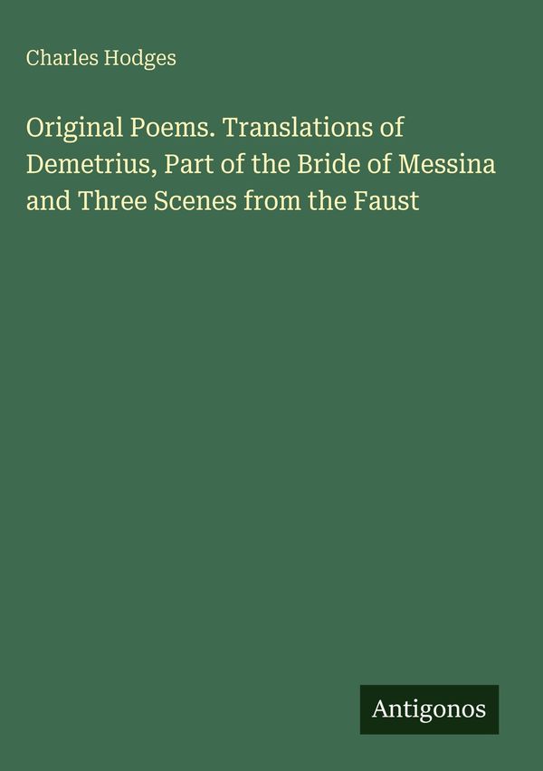 Original Poems. Translations of Demetrius, Part of the Bride of Mes...