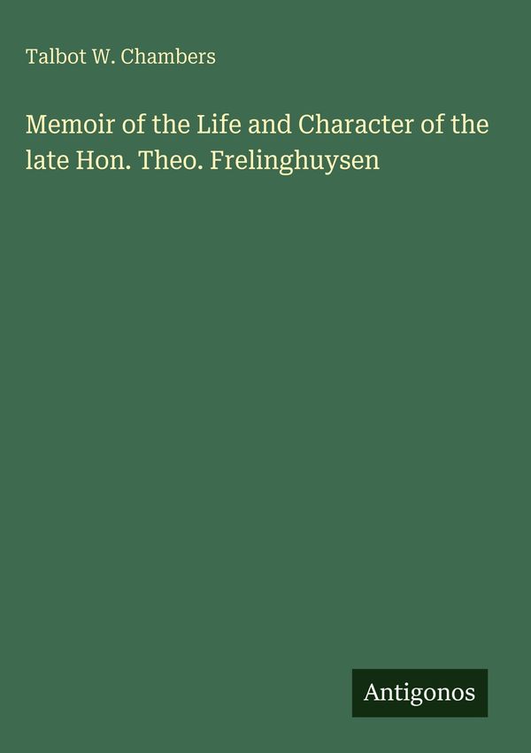 Memoir of the Life and Character of the late Hon. Theo. Frelinghuys...