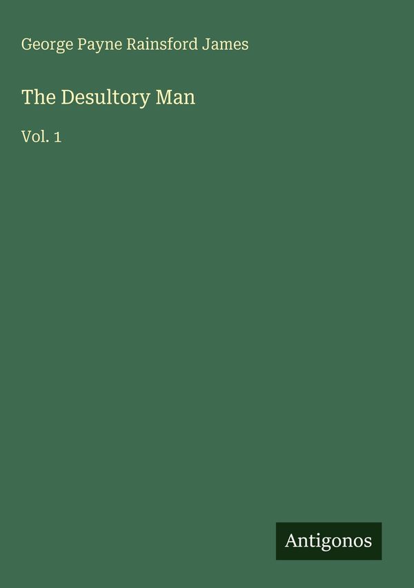 The Desultory Man - George Payne Rainsford James (Buch)