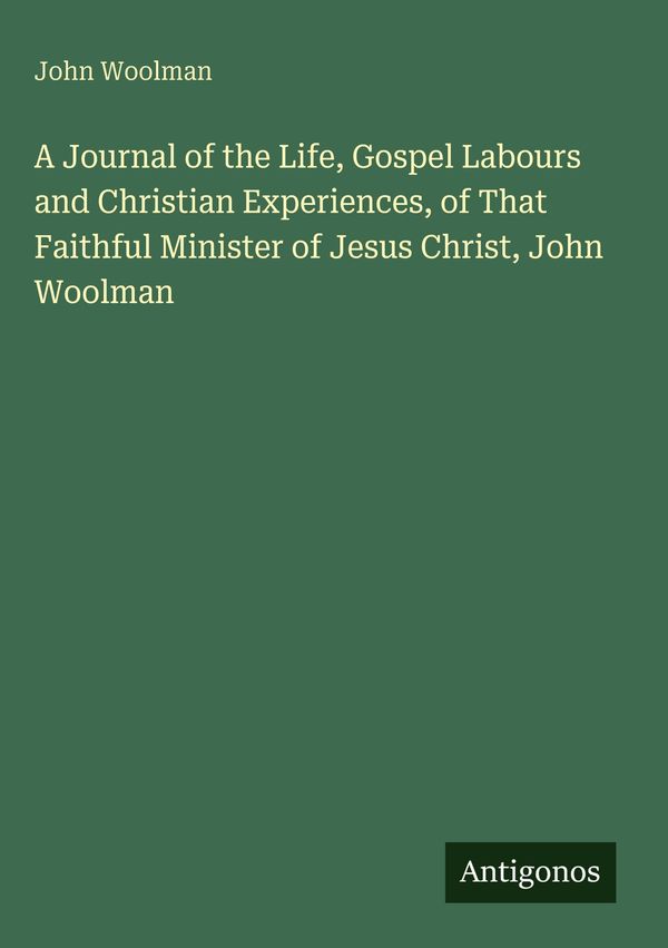 A Journal of the Life, Gospel Labours and Christian Experiences, of...