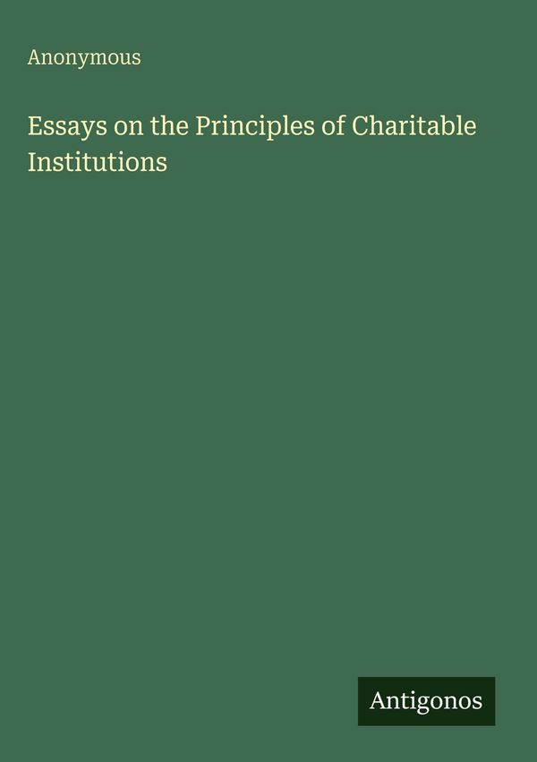 Essays on the Principles of Charitable Institutions - Anonymous (Buch)