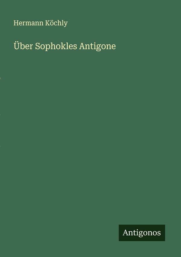 Über Sophokles Antigone - Hermann Köchly (Buch)