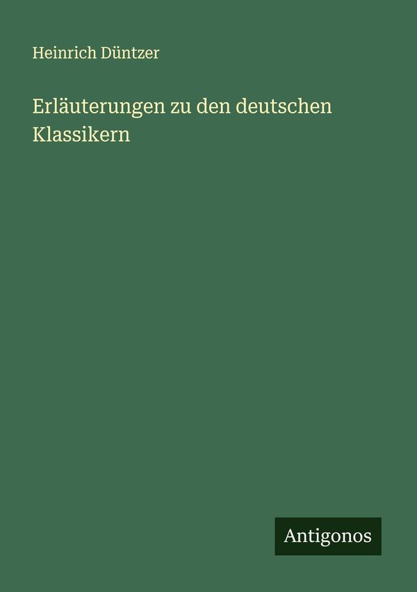 Erläuterungen zu den deutschen Klassikern - Heinrich Düntzer (Buch)